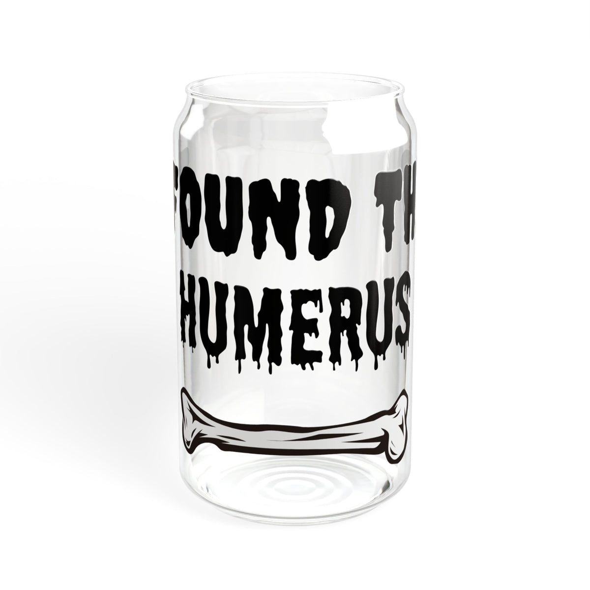 I Found the Humerus Sipper Glass | 16oz Bone Graphic