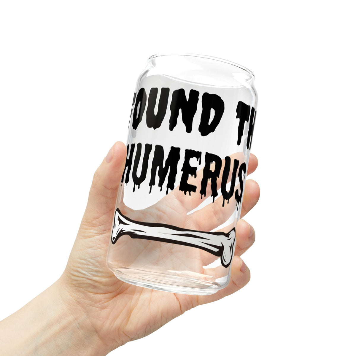 I Found the Humerus Sipper Glass | 16oz Bone Graphic