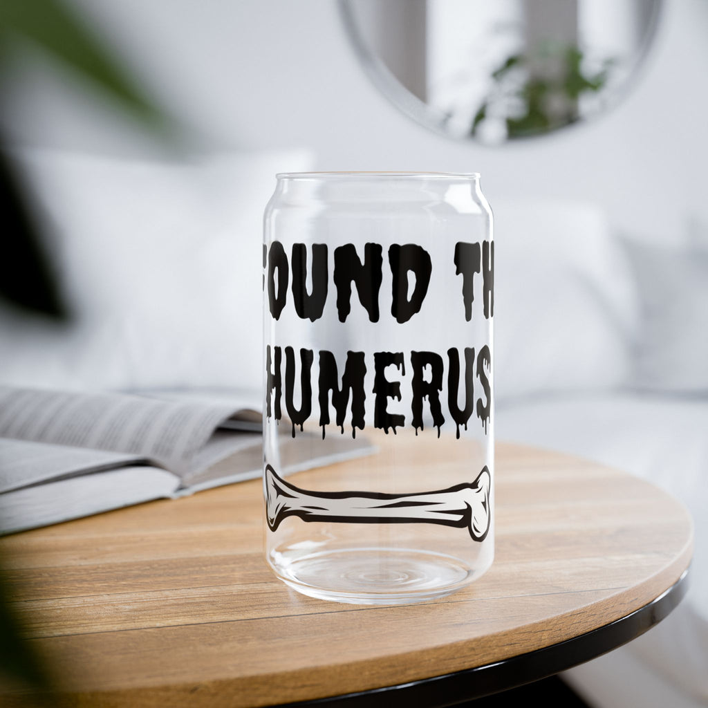 I Found the Humerus Sipper Glass | 16oz Bone Graphic