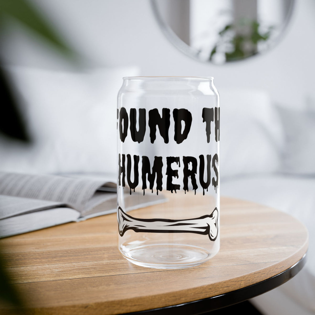 I Found the Humerus Sipper Glass | 16oz Bone Graphic