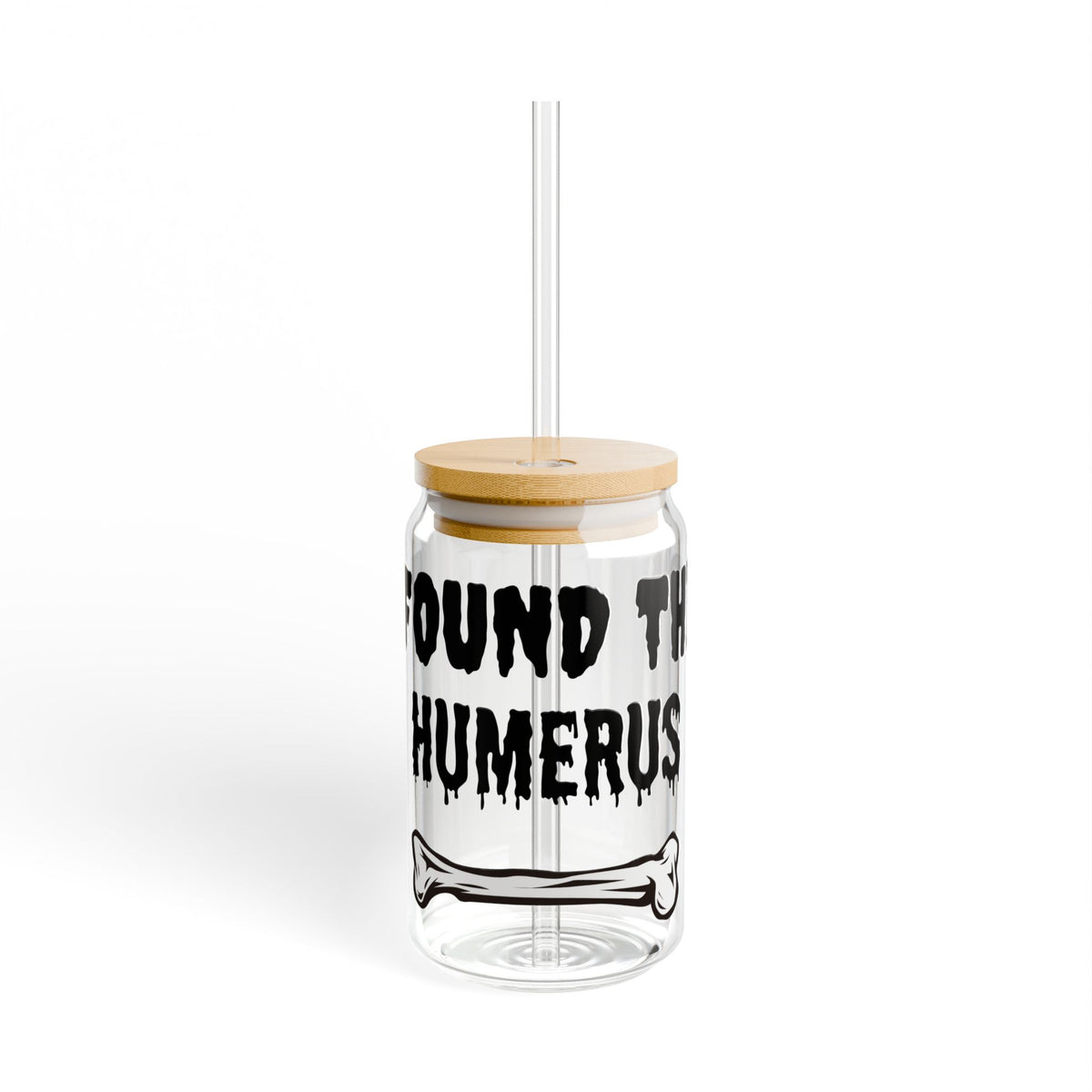 I Found the Humerus Sipper Glass | 16oz Bone Graphic